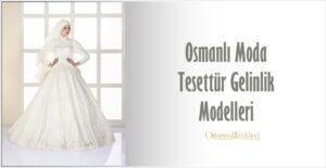 Osmanlı Moda Tesettürlü Gelinlik Modelleri 2021 Lookbook
